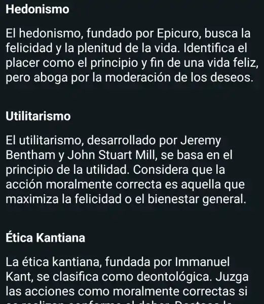 El hedonismo fundado por Epicuro , busca la
felicidad y la plenitud de la vida . Identifica el
placer como el principio y fin de una vida feliz
pero aboga por . la moderación de los deseos.
Utilitarismo
El utilitarismo , desarrollado , por Jeremy
Bentham y John Stuart : Mill, se basa en el
principio de la utilidad . Considera que la
acción moralmente correcta es aquella que
maximiza la felicidad oel bienestar general.
Ética Kantiana
La ética kantiana fundada por Immanuel
Kant, se clasifica como deontológice J. Juzga