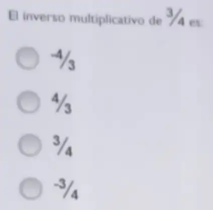 El inverso multiplicativo de 3/4 es:
-4/3
4/3
3/4
-3/4