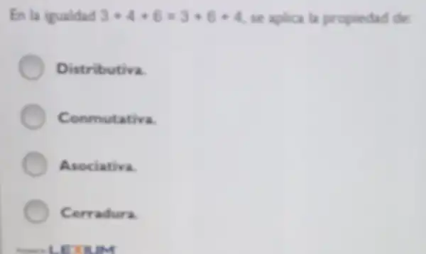 En la igualdad 3+4+6=3+6+4 se aplica la propiedad de
Distributiva.
Conmutativa
Asociativa.
Cerradura.