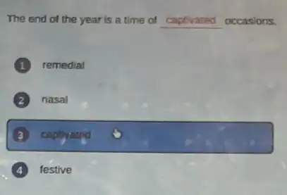 The end of the year is a time of __ occasions.
remedial
nasal
square  o
festive