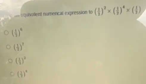 - - equivalent numerica expression to
((1)/(2))^2times ((1)/(2))^4times ((1)/(2))
((1)/(2))^6
((1)/(2))^7
((1)/(2))^2
((1)/(2))^8