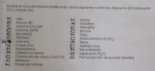 Escribe en los parentesis la clasificación de las siguientes sustancias Elemento (E) Compuesto
(C) y mezcla (M)