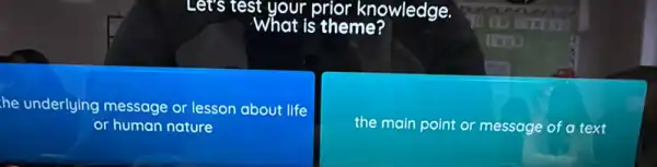 -et's te What is the knowledge
he underlying message or lesson about life
or human nature
the main point or message of a text