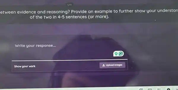 etween evidence and reasoning? Provide an example to further show your understan
of the two in 4-5 sentences (or more).
Write your response...
Show your work