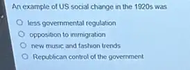 An example of US social change in the 1920s was
less governmental regulation
opposition to immigration
new music and fashion trends
Republican control of the government