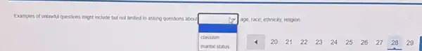 Examples of unlawful questions might include but not limited to asking questions about
square 
.
square  -I	23 2425 26 27 28 29
age, race, ethnicity, religion
classism