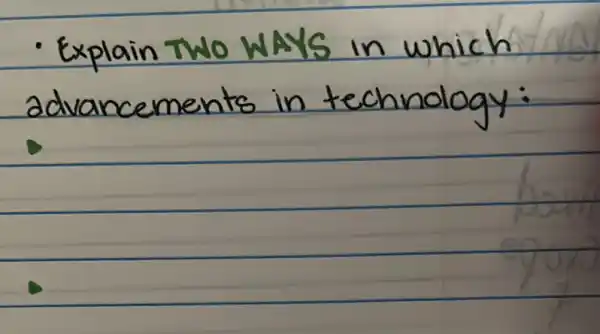 - Explain Two WAYS in which advancements in technology: