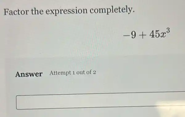 Factor the expression completely.
-9+45x^3
square