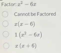 Factor: x^2-6x
Cannot be Factored
x(x-6)
1(x^2-6x)
x(x+6)