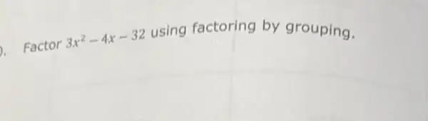 Factor
3x^2-4x-32
using factoring by grouping.