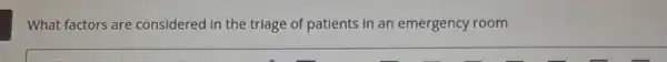 What factors are considered in the triage of patients in an emergency room
__