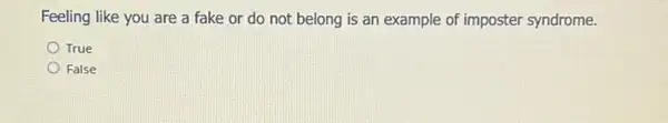 Feeling like you are a fake or do not belong is an example of imposter syndrome.
True
False