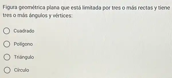 Figura geométrica plana que está limitada por tres o más rectas y tiene
tres o más ángulos y vértices:
Cuadrado
Polígono
Triángulo
Circulo