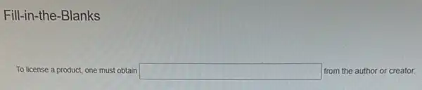 Fill-in-the-Blanks
To license a product one must obtain square  from the author or creator.