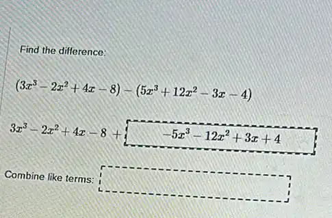 Find the difference:
(3x^3-2x^2+4x-8)-(5x^3+12x^2-3x-4)
3x^3-2x^2+4x-8+-5x^3-12x^2+3x+4
7
Combine like terms: square