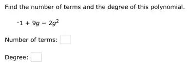 Find the number of terms and the degree of this polynomial.
-1+9g-2g^2
Number of terms: square 
Degree: square