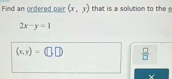 Find an ordered pair (x,y) that is a solution to the e
2x-y=1
(x,y)= square  , D square