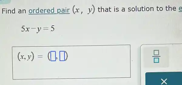 Find an ordered pair (x,y) that is a solution to the e
5x-y=5
(x,y)= square  square  , D