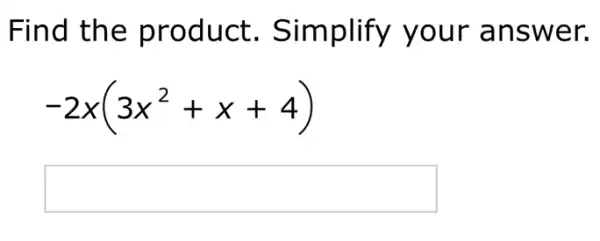 Find the product . Simplify your answer.
-2x(3x^2+x+4)
square