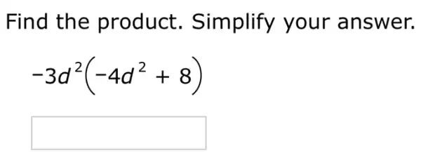 Find the product Simplify your answer.
-3d^2(-4d^2+8)
square