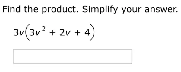 Find the product Simplify your answer.
3v(3v^2+2v+4)
square