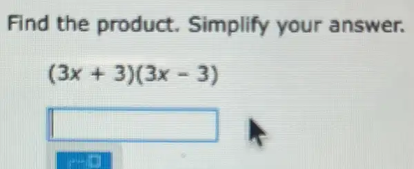 Find the product Simplify your answer.
(3x+3)(3x-3)
square