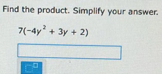 Find the product. Simplify your answer.
7(-4y^2+3y+2)
square