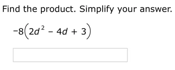 Find the product . Simplify your answer.
-8(2d^2-4d+3)
square