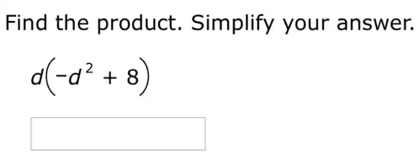 Find the product . Simplify your answer.
d(-d^2+8)
square