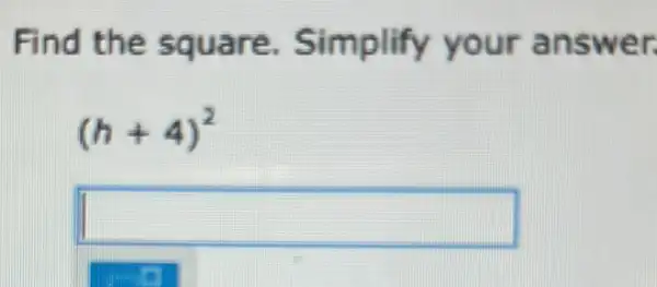 Find the square.Simplify your answer.
(h+4)^2
square