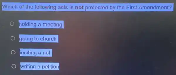 Which of the following acts is not protected by the First Amendment?
holding a meeting
going to church
inciting a riot
writing a petition