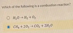 Which of the following is a combustion reaction?
H_(2)Oarrow H_(2)+O_(2)
C CH_(4)+2O_(2)arrow CO_(2)+2H_(2)O