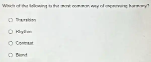 Which of the following is the most common way of expressing harmony?
Transition
Rhythm
Contrast
Blend