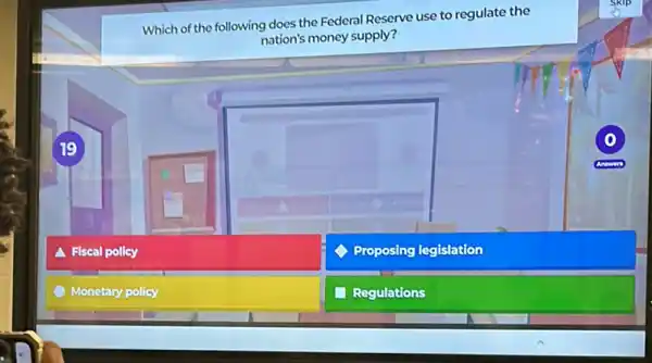 Which of the following does the Federal Reserve use to regulate the
nation's money supply?
A Fiscal policy
Proposing legislation
Monetary policy
Regulations
19