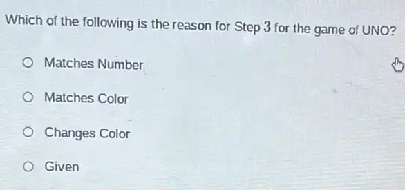 Which of the following is the reason for Step 3 for the game of UNO?
Matches Number
Matches Color
Changes Color
Given