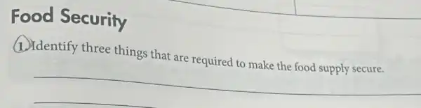 Food Security
(1) Identify three things that are required to make the food supply secure.
__