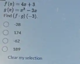 f(x)=4x+3
g(x)=x^3-2x
Find (fcdot g)(-3)
-28
174
-62
189
Clear my selection