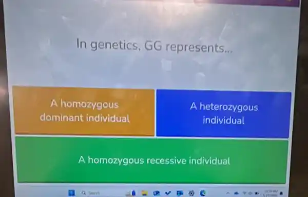 In genetics, GG represents __
A homozygous
dominant individual
A heterozygous
individual
A homozygous recessive individual