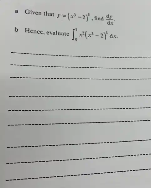 Given that
y=(x^3-2)^5
, find
(dy)/(dx)
b
Hence , evaluate
int _(0)^1x^2(x^3-2)^4dx
__