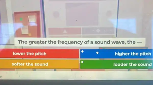 The greater the frequency of a sound wave, the -
lower the pitch
higher the pitch
softer the sound
louder the sound