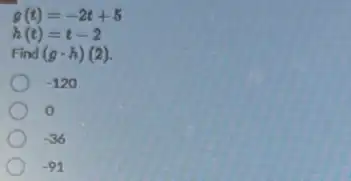 g(t)=-2t+5
h(t)=t-2
Find (g-h)(2)
-120
-36
-91