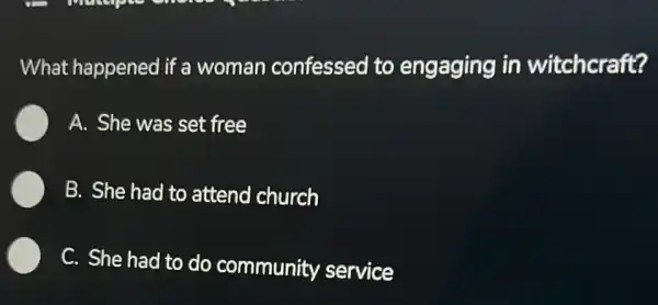 What happened if a woman confessed to engaging in witchcraft?
A. She was set free
B. She had to attend church
C. She had to do community service