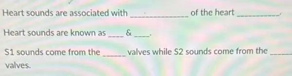 Heart sounds are associated with __ of the heart __
Heart sounds are known as __ 8 __
S1 sounds come from the __ valves while S2 sounds come from the __
valves.