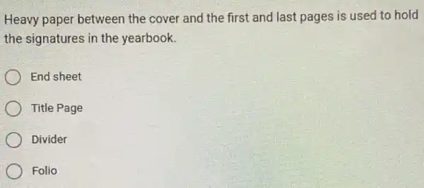 Heavy paper between the cover and the first and last pages is used to hold
the signatures in the yearbook.
End sheet
Title Page
Divider
Folio