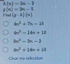 h(n)=2n-2
g(n)=2n-5
F (gcdot h)(n)
4n^2+7n-15
4n^2-14n+10
9n^2-3n-2
4n^2+14n+10