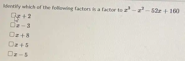 Identify which of the following factors is a factor to x^3-x^2-52x+160
x+2
x-3
x+8
x+5
x-5