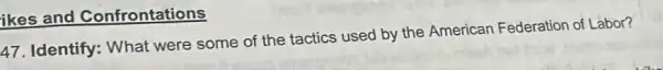 ikes and Confrontations
47
Identify: What were some of the tactics used by the American Federation of Labor?