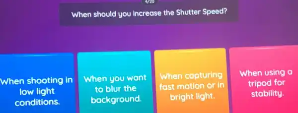 When should you increase the Shutter Speed?
When shooting in
low light
conditions.
When you want
to blur the
background.
When capturing
fast motion or in
bright light.
When using a
tripod for
stability.