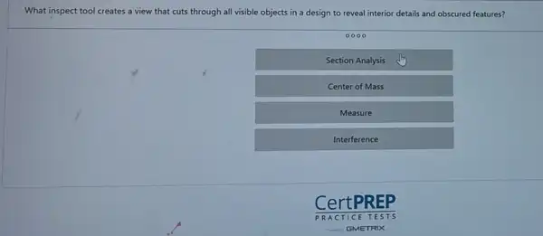 What inspect tool creates a view that cuts through all visible objects in a design to reveal interior details and obscured features?
0000
Section Analysis
Center of Mass
Measure
Interference