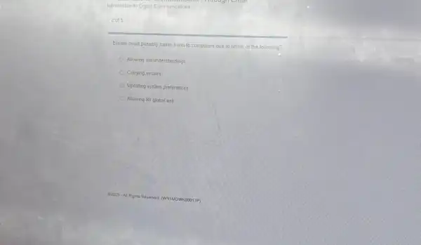 Introduction to Digital Communications
2 of 5
Emails could possibly cause harm to computers due to which of the following?
Allowing misunderstandings
Carrying viruses
Updating system preferences
Allowing for global use